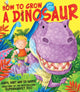 Book cover of: How to Grow a Dinosaur