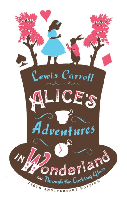 Book cover of: Alice’s Adventures in Wonderland, Through the Looking Glass and Alice’s Adventures Under Ground. By: Lewis Carroll