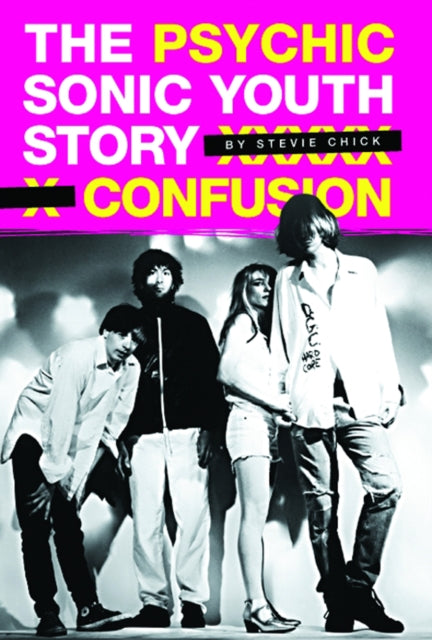 Book cover of: Psychic Confusion: The Story of "Sonic Youth". By: Stevie Chick