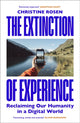 Extinction of Experience, Reclaiming Our Humanity in a Digital World 9781847922083 Christine Rosen