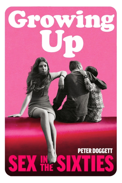 Growing Up, Sex in the Sixties 9781847924285 Peter Doggett
