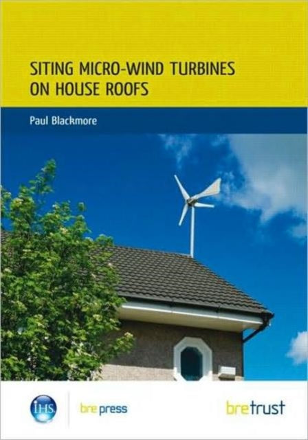 Book cover of: Siting Micro-Wind Turbines on House Roofs. By: Paul Blackmore