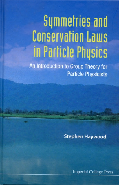 Book cover of: Symmetries And Conservation Laws In Particle Physics: An Introduction To Group Theory For Particle Physicists. By: Stephen Haywood