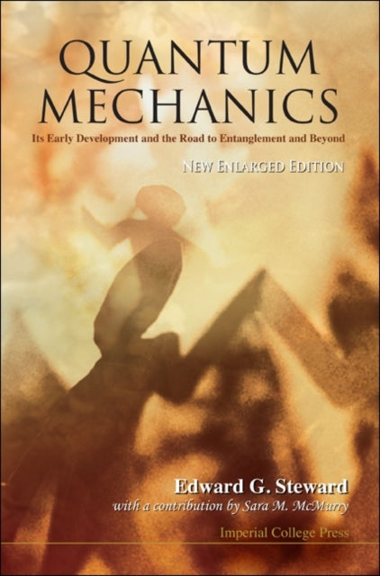 Book cover of: Quantum Mechanics: Its Early Development And The Road To Entanglement And Beyond (New Enlarged Edition). By: E. G. Steward