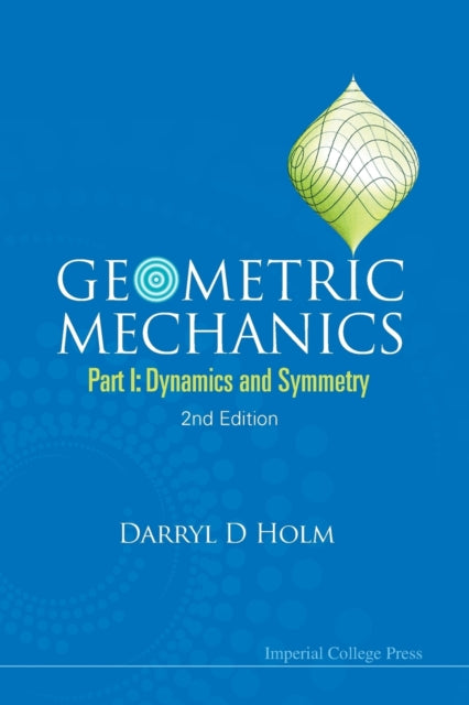 Book cover of: Geometric Mechanics - Part I: Dynamics And Symmetry (2nd Edition). By: Darryl D. Holm