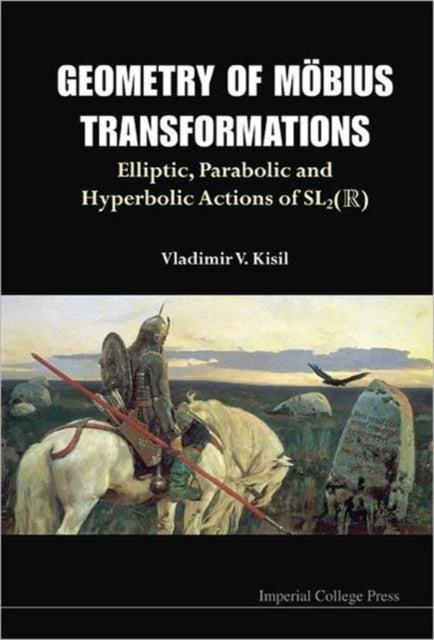 Book cover of: Geometry Of Mobius Transformations: Elliptic, Parabolic And Hyperbolic Actions Of Sl2(r) (With Dvd-rom)