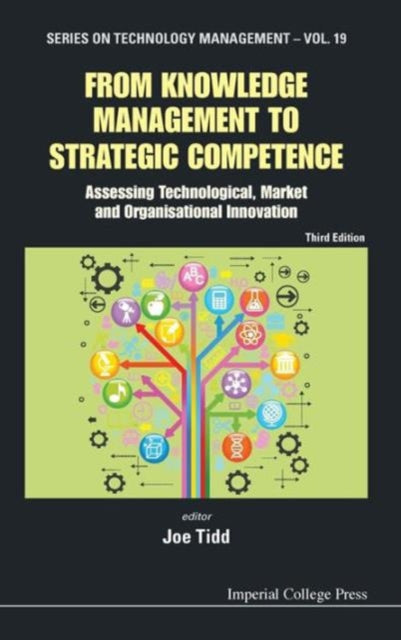 Book cover of: From Knowledge Management To Strategic Competence: Assessing Technological, Market And Organisational Innovation (Third Edition). By: Joe Tidd