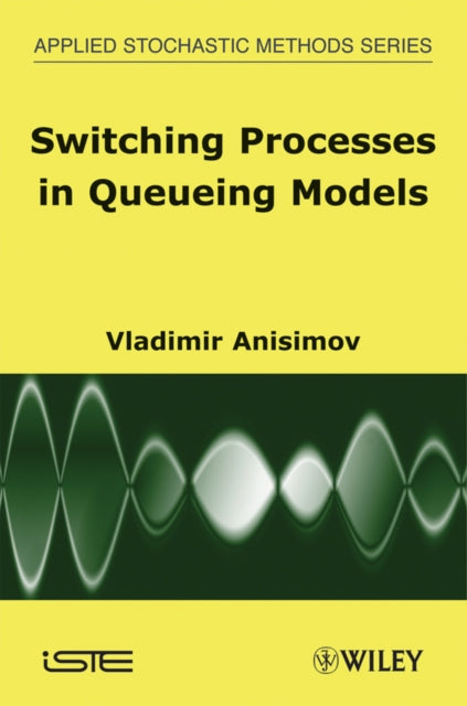 Book cover of: Switching Processes in Queueing Models. By: V. V. Anisimov