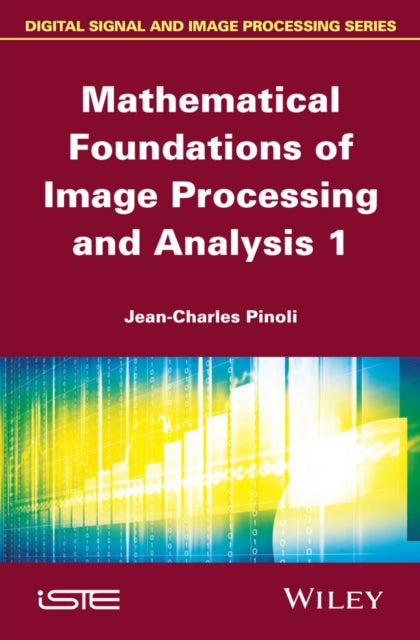 Book cover of: Mathematical Foundations of Image Processing and Analysis, Volume 1. By: Jean-Charles Pinoli