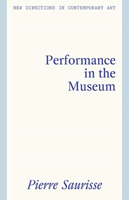 Performance in the Museum 9781848223806 Pierre Saurisse