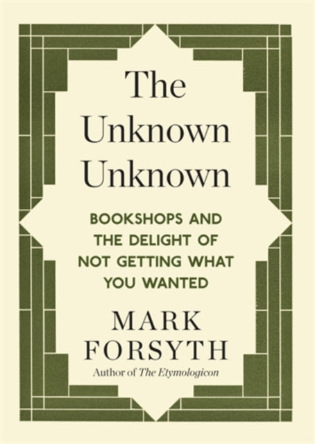 Unknown Unknown, Bookshops and the delight of not getting what you wanted 9781848317840 Mark Forsyth
