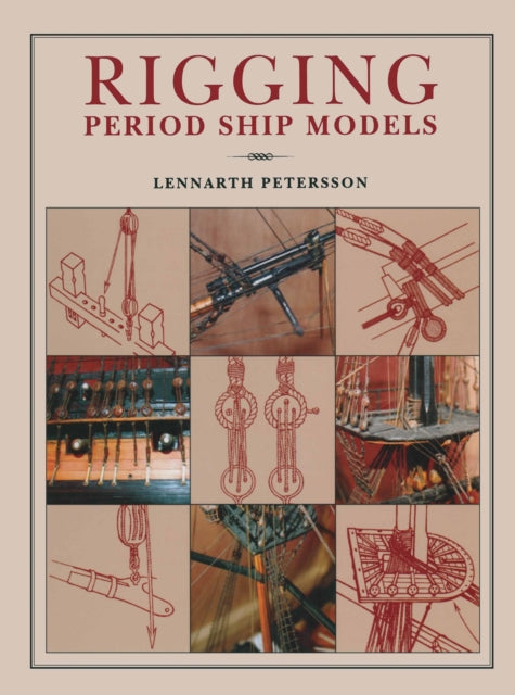 Rigging Period Ships Models: A Step-by-step Guide to the Intricacies of Square-rig 9781848321021 Lennarth Petersson