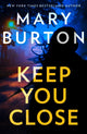 Book cover of: Keep You Close. By: Mary Burton