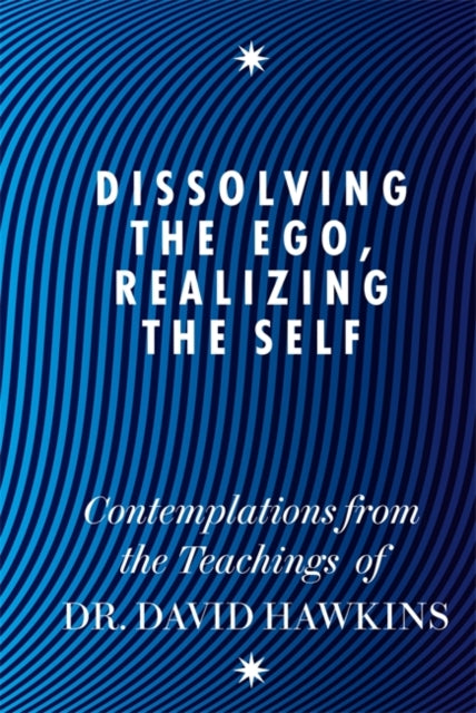 Book cover of: Dissolving the Ego, Realizing the Self. By: David R. Hawkins