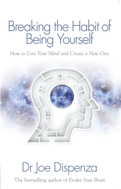 Breaking the Habit of Being Yourself, How to Lose Your Mind and Create a New One 9781848508569 Rachel Copeland