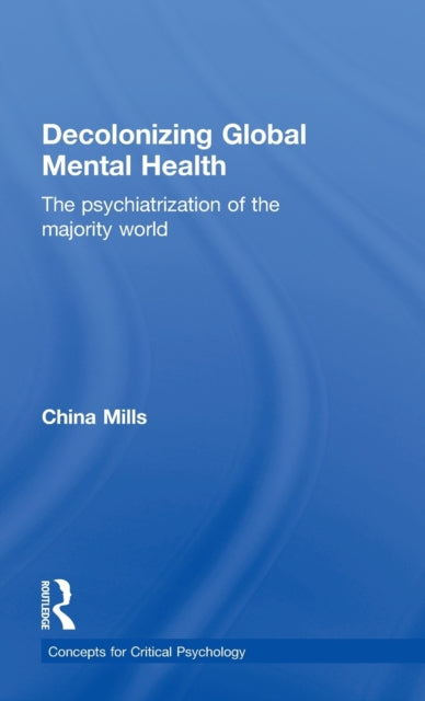Book cover of: Decolonizing Global Mental Health. By: China Mills