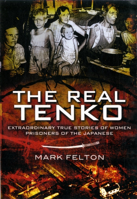Book cover of: Real Tenko: Extraordinary True Stories of Women Prisoners of the Japanese. By: Mark Felton
