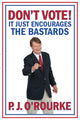 Book cover of: DON'T VOTE - It Just Encourages the Bastards. By: P. J. O'Rourke