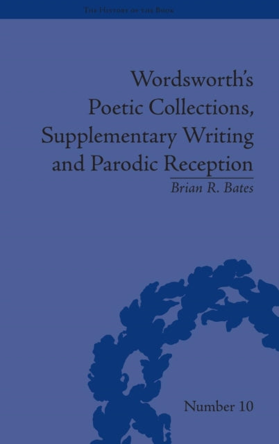 Book cover of: Wordsworth's Poetic Collections, Supplementary Writing and Parodic Reception. By: Brian R. Bates