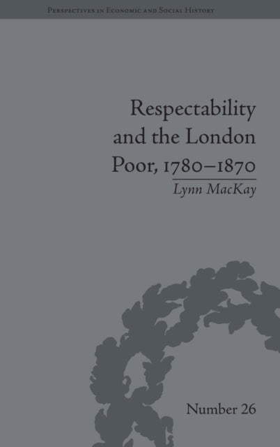 Book cover of: Respectability and the London Poor, 1780–1870. By: Lynn MacKay