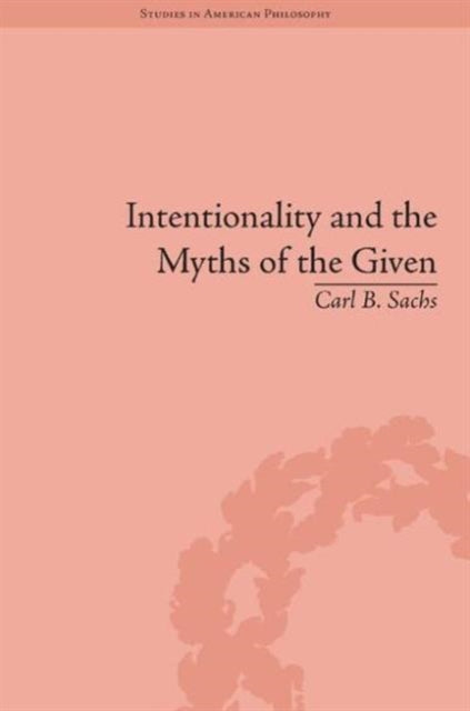 Book cover of: Intentionality and the Myths of the Given. By: Carl B. Sachs