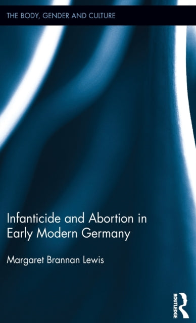 Book cover of: Infanticide and Abortion in Early Modern Germany. By: Margaret Brannan Lewis