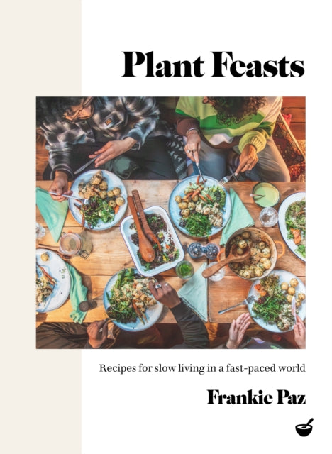 Plant Feasts, Recipes for slow living in a fast-paced world 9781848994195 Francesca Paz