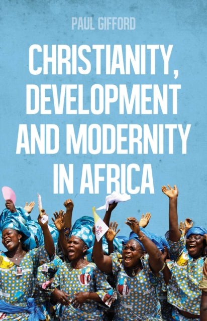 Book cover of: Christianity, Development and Modernity in Africa. By: Paul Gifford
