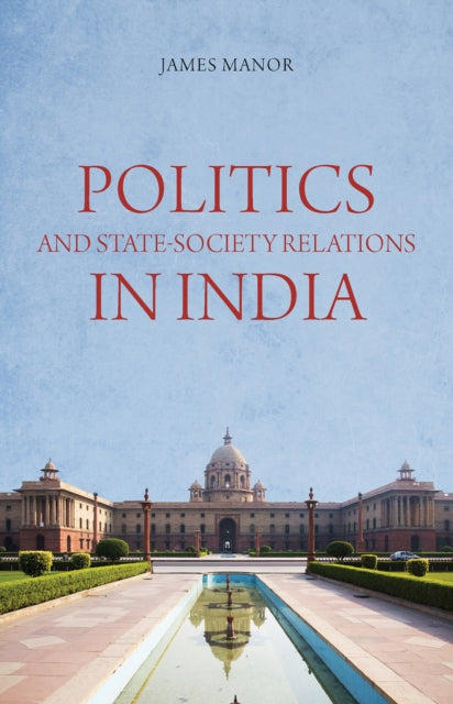 Book cover of: Politics and State-Society Relations in India. By: James Manor