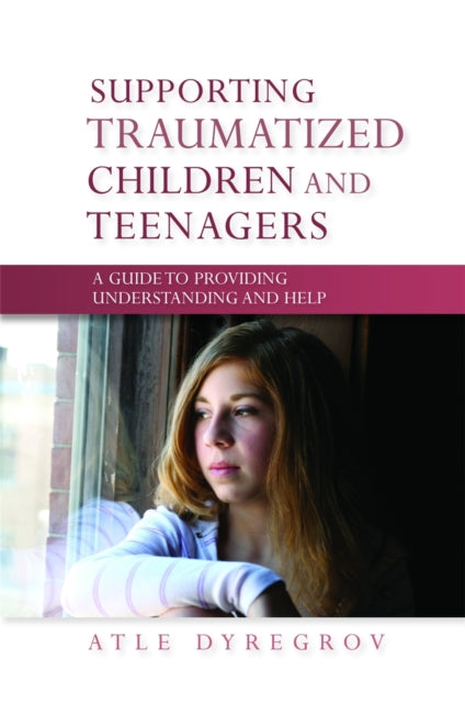 Book cover of: Supporting Traumatized Children and Teenagers. By: Atle Dyregrov
