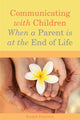 Book cover of: Communicating with Children When a Parent is at the End of Life. By: Rachel Fearnley