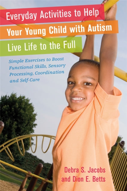 Book cover of: Everyday Activities to Help Your Young Child with Autism Live Life to the Full. By: Debra S. Jacobs