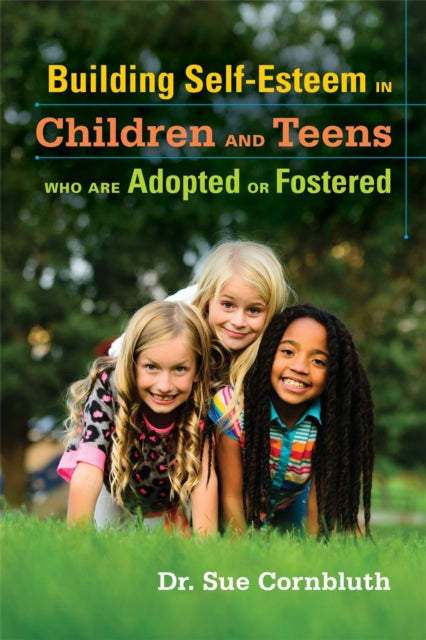 Book cover of: Building Self-Esteem in Children and Teens Who Are Adopted or Fostered. By: Sue Cornbluth