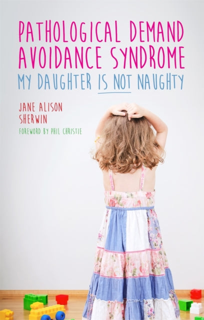 Book cover of: Pathological Demand Avoidance Syndrome - My Daughter is Not Naughty. By: Jane Alison Sherwin