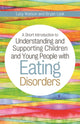Book cover of: Short Introduction to Understanding and Supporting Children and Young People with Eating Disorders. By: Lucy Watson