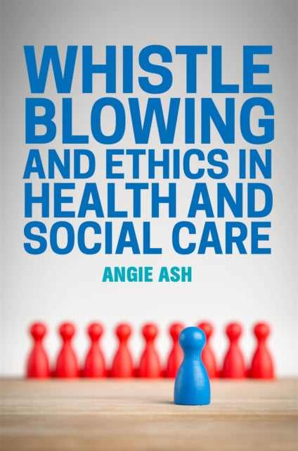 Book cover of: Whistleblowing and Ethics in Health and Social Care. By: Angie Ash