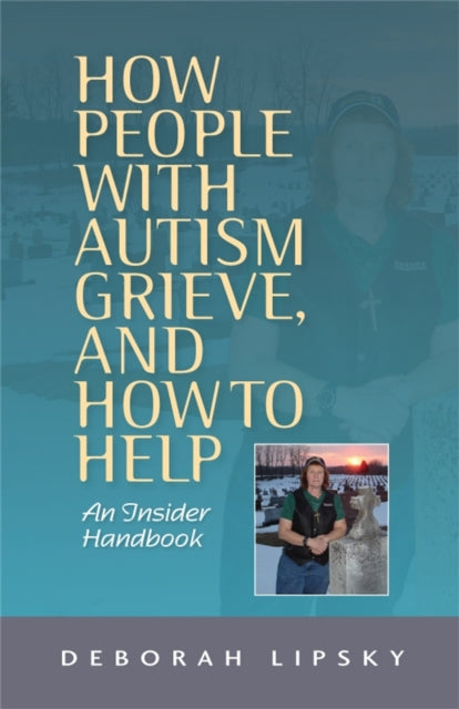 Book cover of: How People with Autism Grieve, and How to Help. By: Deborah Lipsky
