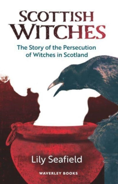 Scottish Witches, The Story of the Persecution of Witches in Scotland 9781849342018 Lily Seafield