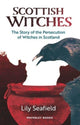 Scottish Witches, The Story of the Persecution of Witches in Scotland 9781849342018 Lily Seafield