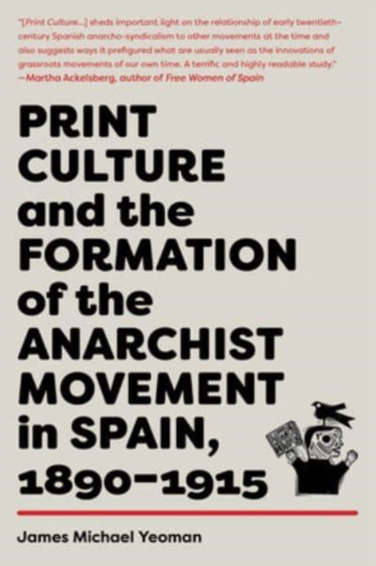 Book cover of: Print Culture and the Formation of the Anarchist Movement in Spain, 1890-1915. By: James Michael Yeoman