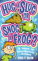 Book cover of: Hug a Slug or Snog a Frog?. By: Chris P. Bacon