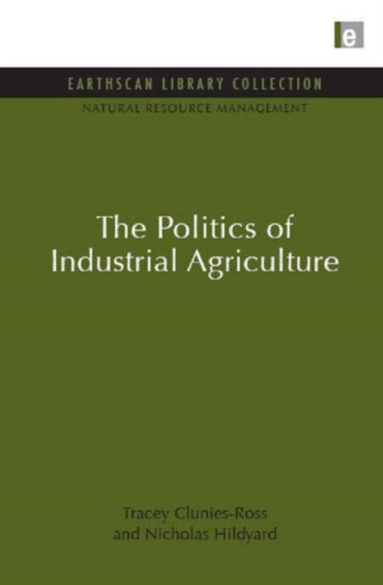 Book cover of: Politics of Industrial Agriculture. By: Tracey Clunies-Ross