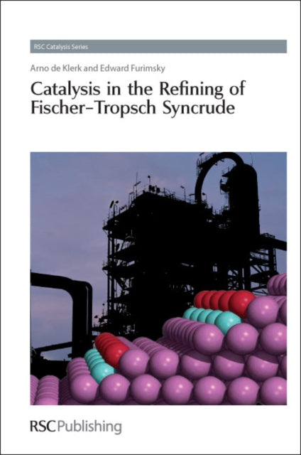 Book cover of: Catalysis in the Refining of Fischer-Tropsch Syncrude. By: Arno de Klerk