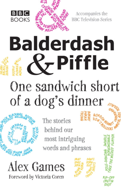 Book cover of: Balderdash & Piffle: One Sandwich Short of a Dog's Dinner. By: Alex Games