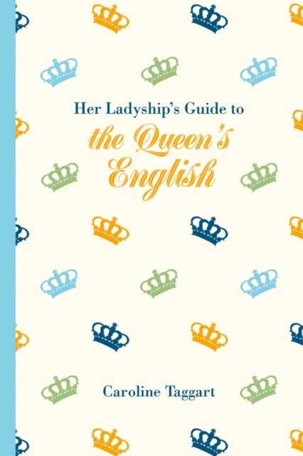 Book cover of: Her Ladyship's Guide to the Queen's English. By: Caroline Taggart