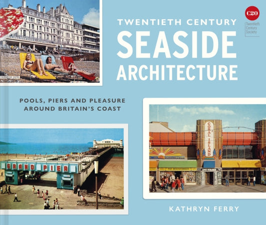 Twentieth Century Seaside Architecture, Pools, Piers and Pleasure around Britain's Coast 9781849949378 Kathryn Ferry