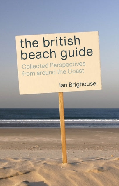 British Beach Guide, Collected Perspectives from around the Coast 9781849955553 Ian Brighouse