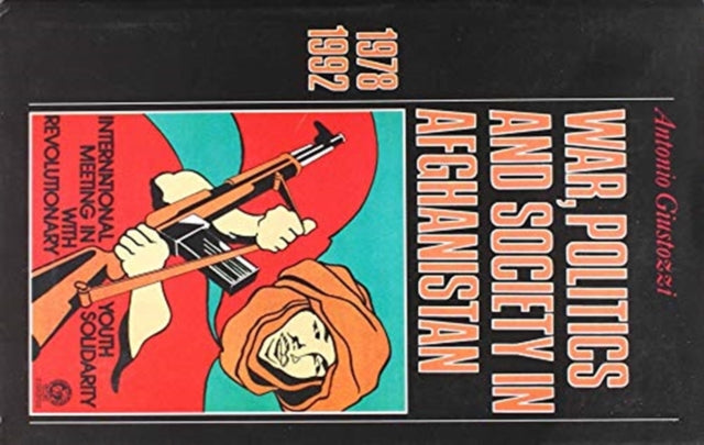 Book cover of: War, Politics and Society in Afghanistan, 1978-92. By: Antonio Giustozzi