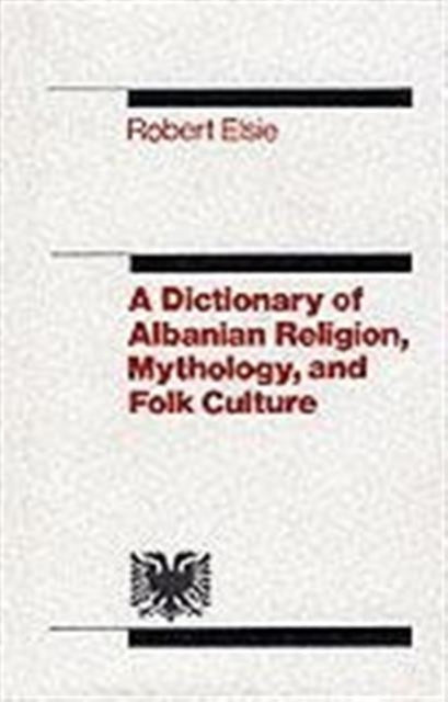 Book cover of: Dictionary of Albanian Religion, Mythology and Folk Culture. By: Robert Elsie