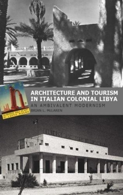 Book cover of: Architecture and Tourism in Italian Colonial Libya: An Ambivalent Modernism. By: Brian L. McLaren